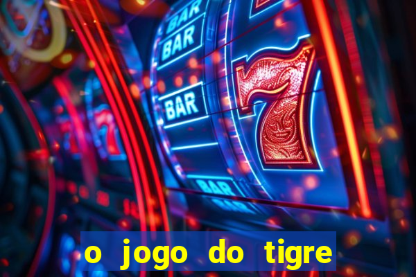 o jogo do tigre da dinheiro